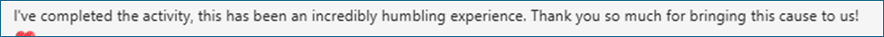 Feedback comment that says: I've completed the activity, this has been an incredibly humbling experience. Thank you so much for bringing this cause to us!